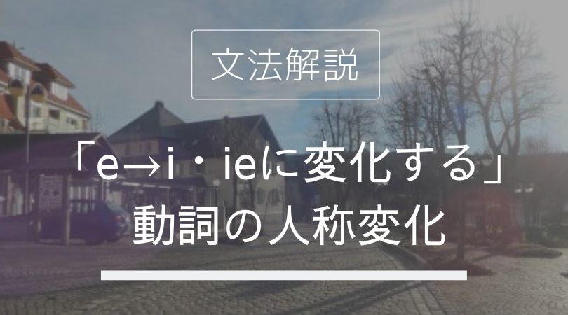「e→i・ieに変化する」人称変化